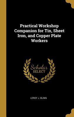 Read Practical Workshop Companion for Tin, Sheet Iron, and Copper Plate Workers - Leroy J Blinn file in ePub