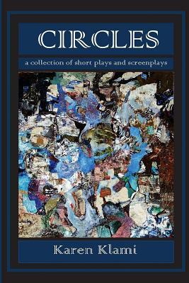 Read online Circles: A Collection of Short Plays and Screenplays - Karen Klami | ePub