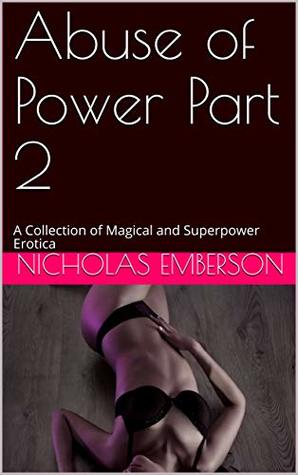 Read online Abuse of Power Part 2: A Collection of Magical and Superpower Erotica - Nicholas Emberson | PDF