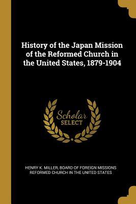 Read History of the Japan Mission of the Reformed Church in the United States, 1879-1904 - Henry K Miller | ePub