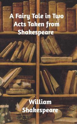 Read A Fairy Tale in Two Acts Taken from Shakespeare - William Shakespeare | PDF