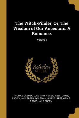 Read online The Witch-Finder; Or, The Wisdom of Our Ancestors. A Romance.; Volume I - Thomas Gaspey | ePub