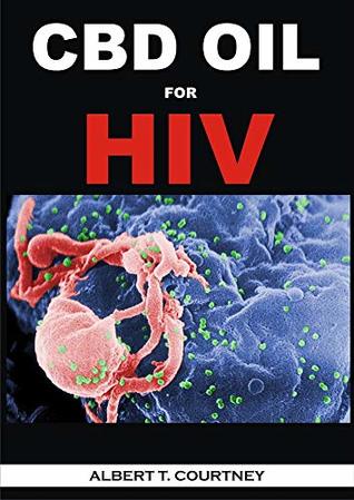 Read CBD OIL FOR HIV: Learn About The Therapeutic Effect of CBD Oil in Treating HIV - ALBERT T. COURTNEY | ePub