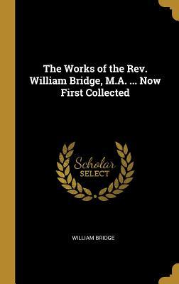 Download The Works of the Rev. William Bridge, M.A.  Now First Collected - William Bridge | ePub