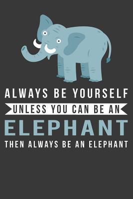 Download Elephant Gift: Always Be Yourself Unless You Can Be An Elephant Journal Notebook 6 X 9 Blank Lined Pages -  | ePub