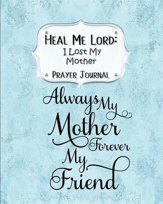 Read Heal Me Lord: I Lost My Mother A Prayer Journal 60 days of Guided Prompts and Scriptures Blue - Jazzy Christian Journals file in PDF