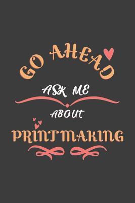Read online Go Ahead Ask Me About Printmaking: Notebook / Journal - College Ruled / Lined - for Printmaking Lovers -  | ePub