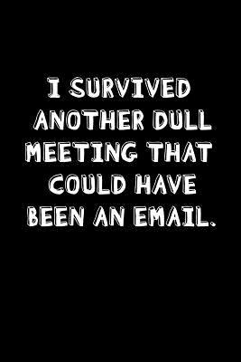 Read online I Survived Another Dull Meeting That Could Have Been an Email: Blank Lined Journal Notebook, 120 Pages, 6 x 9 inches -  file in PDF