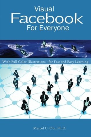 Read online Visual Facebook for Everyone: With Step by Step Illustrations in Full Color - Marcel C Obi Ph.D. | ePub
