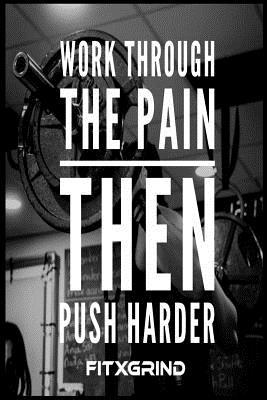 Read online Work Through The Pain Then Push Harder FITXGRIND: Motivational Journal 120 Pages Blank Lined Empowerment Notebook 6x9 Softcover Journal -  | ePub