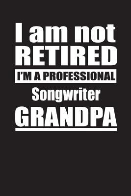 Download I Am Not Retired I'm A Professional Songwriter Grandpa: Blank Lined Notebook Journal - Retyre Publishing | PDF
