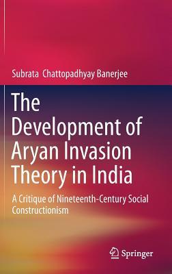 Read The Development of Aryan Invasion Theory in India: A Critique of 19th Century Social Constructionism - Subrata Chattopadhyay Banerjee file in PDF