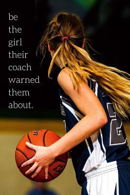 Download be the girl their coach warned them about: Girls Basketball Notebook, Basketball Training Log For Girls Women Females - Basketball Journal & Gift For Kids   Athletes - Ballerszn Publications | ePub
