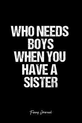 Read Funny Journal: Dot Grid Gift Idea - Who Needs Boys When You Have A Sister Funny Quote Journal - black Dotted Diary, Planner, Gratitude, Writing, Travel, Goal, Bullet Notebook - 6x9 120 pages -  file in PDF