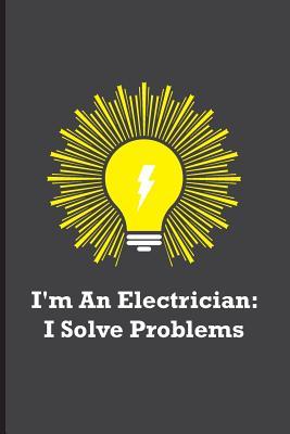 Read I'm An Electrician: I Solve Problems: Funny electricians gift for men, black, yellow and gray notebook cover with 120 blank, lined pages. - Man in The House | ePub