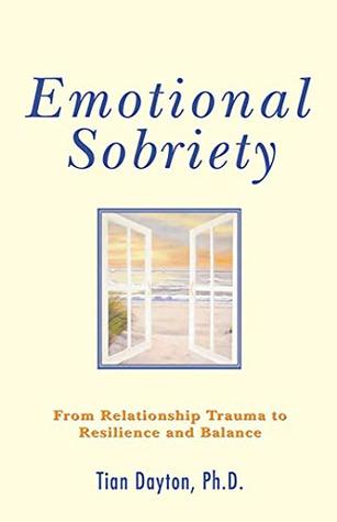 Read online Emotional Sobriety: From Relationship Trauma to Resilience and Balance - Tian Dayton | PDF