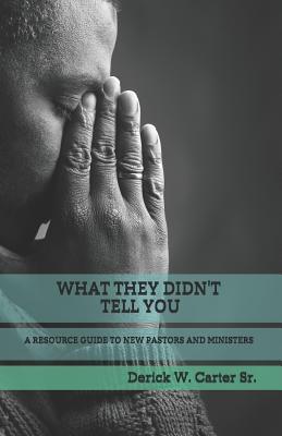 Read online What They Didn't Tell You: A Resource Guide to New Pastors and Ministers - Derick W Carter Sr file in PDF