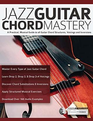 Read Jazz Guitar Chord Mastery: A practical, musical guide to all guitar chord structures, voicings and inversions (play jazz guitar) - Mr Joseph Alexander file in ePub