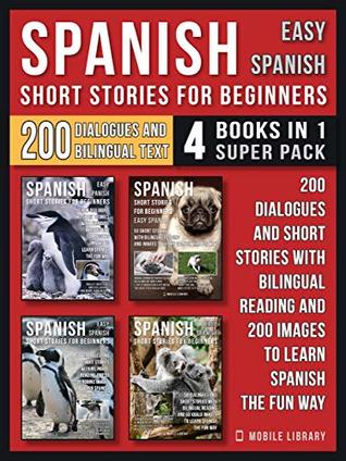 Read Spanish Short Stories For Beginners (Easy Spanish) - (4 Books in 1 Super Pack): 200 dialogues and short stories with bilingual reading and 200 images to  fun way (Foreign Language Learning Guides) - Mobile Library | ePub