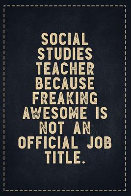 Read The Funny Office Gag Gifts: Social Studies Teacher Because Freaking Awesome is not an Official Job Title. Composition Notebook Lightly Lined Pages Daily Journal Blank Diary Notepad 6x9 - Theofficeboss | PDF