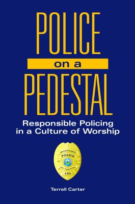 Download Police on a Pedestal: Responsible Policing in a Culture of Worship - Terrell Carter file in PDF