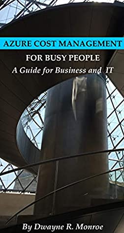 Full Download Azure Cost Management for Busy People: A Guide for Business and IT (Azure Key Features Book 1) - Dwayne Monroe | ePub