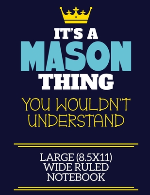 Download It's A Mason Thing You Wouldn't Understand Large (8.5x11) Wide Ruled Notebook: A cute book to write in for any book lovers, doodle writers and budding authors! - Mason First By Charlie Cotty Publishing file in ePub
