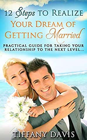 Read Online 12 Steps To Realize Your Dream Of Getting Married - Tiffany Davis | ePub