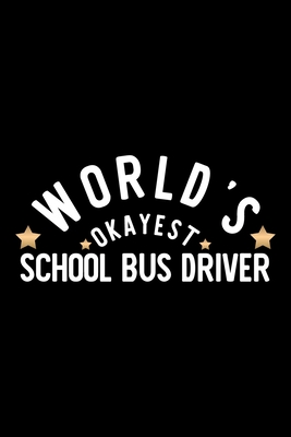 Read Online World's Okayest School Bus Driver: Nice Notebook for School Bus Driver Funny Christmas Gift Idea for School Bus Driver School Bus Driver Journal 100 pages 6x9 inches - Funny Journals For School Bus Driver file in PDF