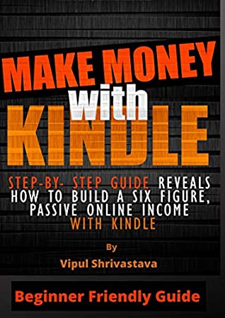Read HOW TO MAKE MONEY ON KINDLE: A step by step guide to Six figure passive income (Master kindle Book 1) - vipul shrivastava file in ePub