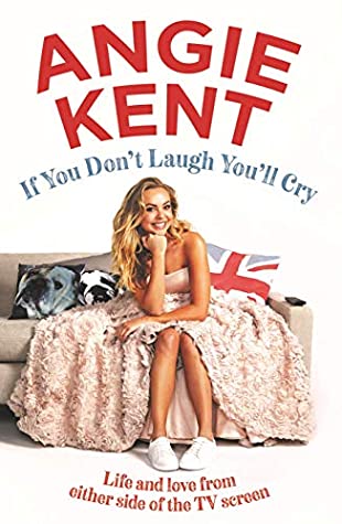 Read Online If You Don't Laugh You'll Cry: Life and love from either side of the TV screen - Angie Kent | ePub
