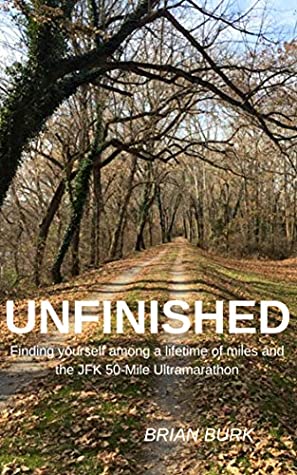 Full Download Unfinished: Finding yourself among a lifetime of miles and the JFK 50-mile ultramarathon - Brian Burk file in PDF