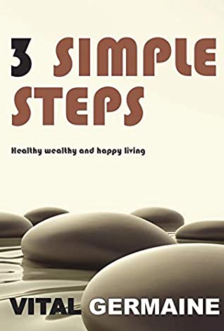 Download 3 Simple Steps: The fundamentals of healthy wealthy living - Vital Germaine | PDF