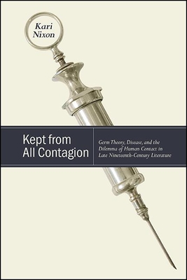 Download Kept from All Contagion: Germ Theory, Disease, and the Dilemma of Human Contact in Late Nineteenth-Century Literature - Kari Nixon file in ePub
