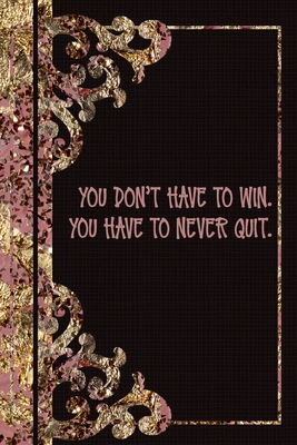 Download You Don't Have To Win. You Have To Never Quit: Blank Lined Journal - Jesse Smith file in PDF