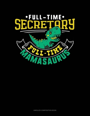 Read Online Full Time Secretary Full Time Mamasaurus: Unruled Composition Book - Greenyx Publishing file in ePub