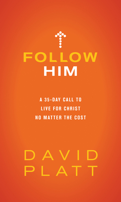 Read Online Follow Him: A 35-Day Call to Live for Christ No Matter the Cost - David Platt file in PDF