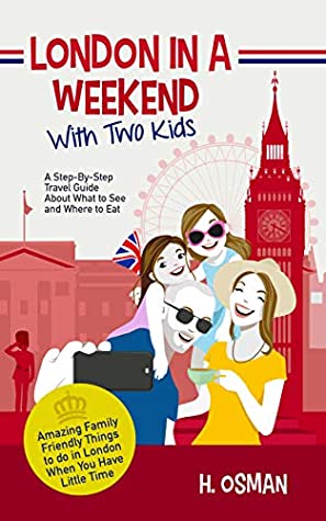 Read London in a Weekend with Two Kids: A Step-By-Step Travel Guide About What to See and Where to Eat (Amazing Family-Friendly Things to Do in London When You Have Little Time) - H. Osman | PDF