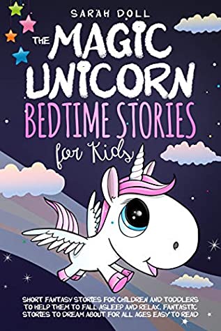 Read Online The Magic Unicorn: Bedtime Stories for Kids Short Funny, Fantasy Stories for Children and Toddlers to Help Them Fall Asleep and Relax. Fantastic Stories to Dream about for All Ages. Easy to Read - Sarah Doll | PDF