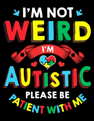 Download I'm Not Weird I'm Autistic Please Be Patient With Me: I'm Not Weird I'm Autistic Be Patient With Me Blank Sketchbook to Draw and Paint (110 Empty Pages, 8.5 x 11) - The Perfect Presents Autism Sketchbooks file in ePub