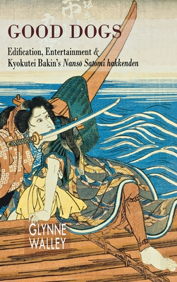 Read Good Dogs: Edification, Entertainment & Kyokutei Bakin's Nansō Satomi Hakkenden - Glynne Walley | ePub