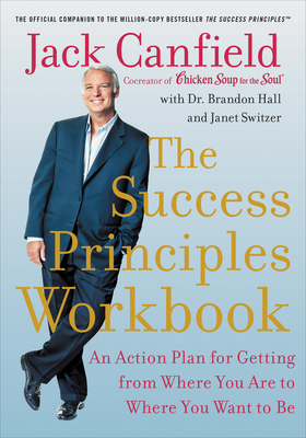 Read The Success Principles Workbook: An Action Plan for Getting from Where You Are to Where You Want to Be - Jack Canfield | PDF